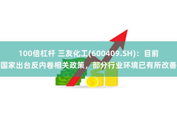 100倍杠杆 三友化工(600409.SH)：目前国家出台反内卷相关政策，部分行业环境已有所改善