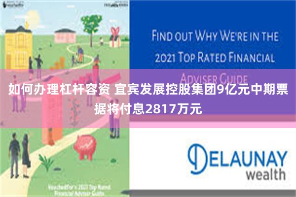 如何办理杠杆容资 宜宾发展控股集团9亿元中期票据将付息2817万元